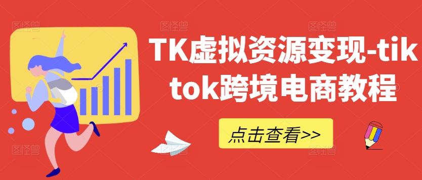 TK虚拟资源变现-tiktok跨境电商教程-叮当猫聊项目
