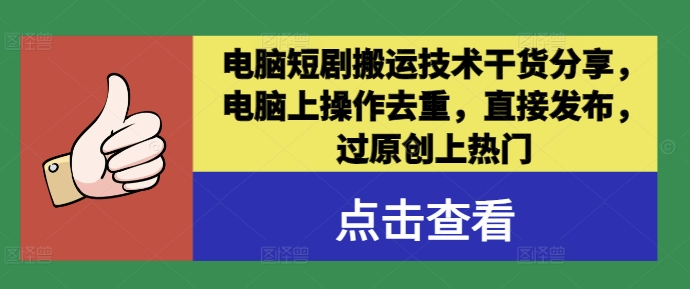 电脑短剧搬运技术干货分享，电脑上操作去重，直接发布，过原创上热门-叮当猫聊项目
