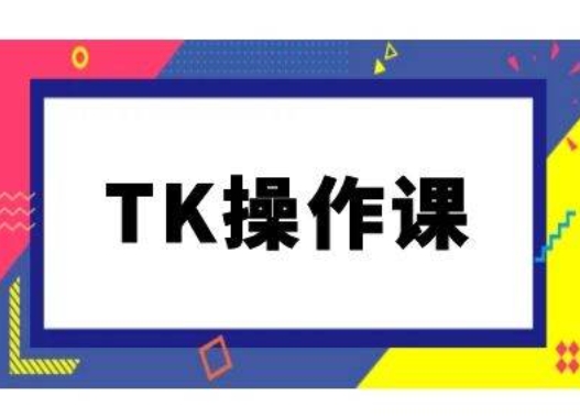TK操作课，tiktok跨境电商教程(更新中)-叮当猫聊项目