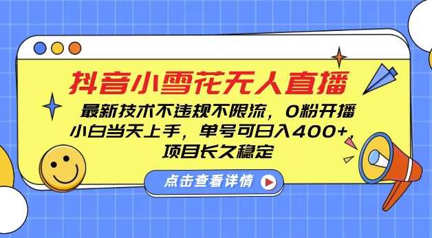 DY小雪花无人直播，0粉开播，不违规不限流，新手单号可日入4张，长久稳定【揭秘】-叮当猫聊项目