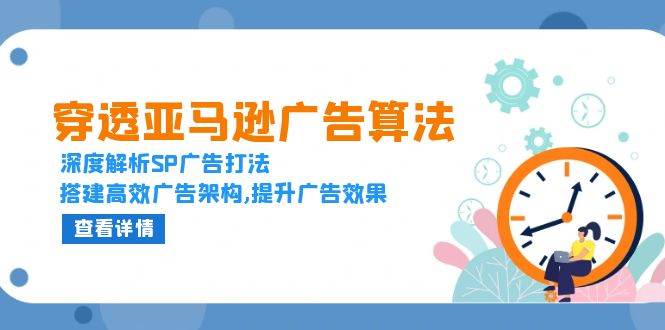 （13680期）穿透亚马逊广告算法，深度解析SP广告打法，搭建高效广告架构,提升广告效果-叮当猫聊项目