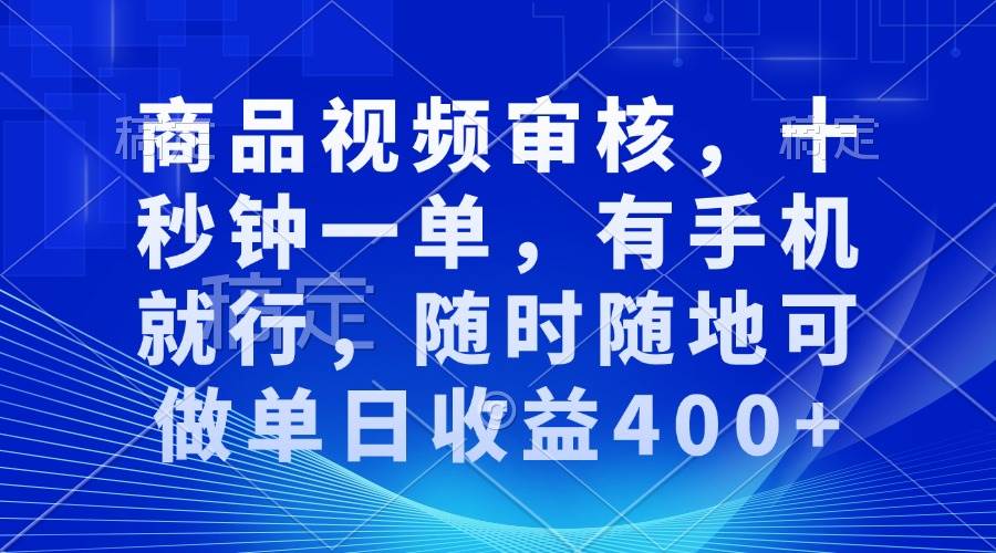 （13684期）商品视频审核，十秒钟一单，有手机就行，随时随地可做单日收益400+-叮当猫聊项目