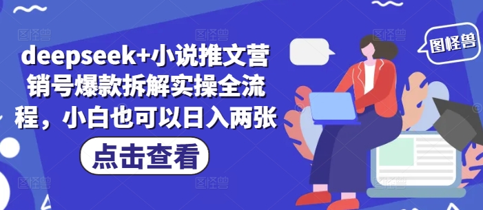 deepseek+小说推文营销号爆款拆解实操全流程，小白也可以日入两张-叮当猫聊项目