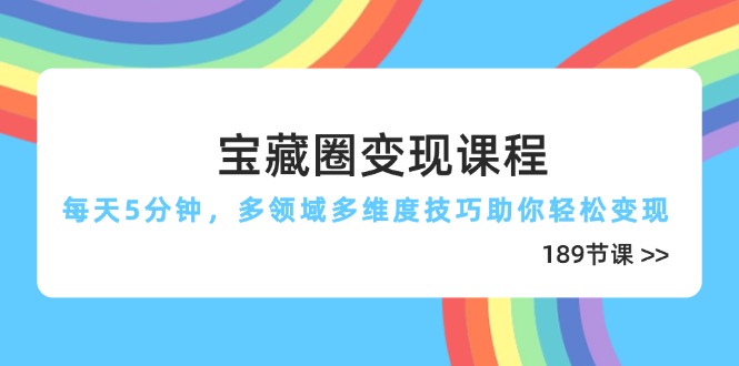宝藏圈变现课程，每天5分钟，多领域多维度技巧助你轻松变现(189节-叮当猫聊项目