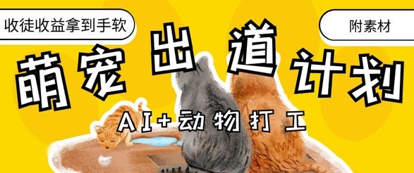AI+动物打工，治愈系萌宠出道计划，收徒变现到手软-叮当猫聊项目