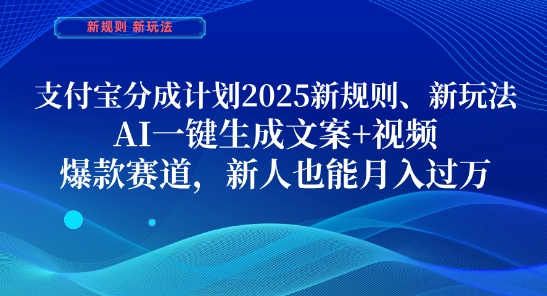 支付宝分成计划，2025新规则新玩法AI一键生成文案+视频，爆款赛道，新人也能月入过1W【揭秘】-叮当猫聊项目