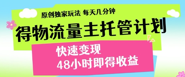 最新得物流量主计划，独家原创玩法，每天几分钟，快速变现，三至五天出收益【揭秘】-叮当猫聊项目