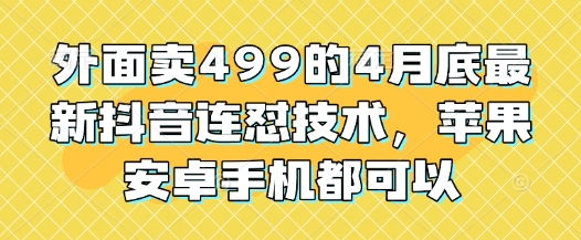 外面卖499的4月底最新抖音连怼技术，苹果安卓手机都可以-叮当猫聊项目