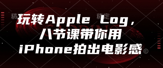 玩转Apple Log，八节课带你用iPhone拍出电影感-叮当猫聊项目