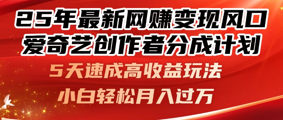 25年最新网赚变现风口！爱奇艺创作者分成计划，5天速成高收益玩法，小…-叮当猫聊项目