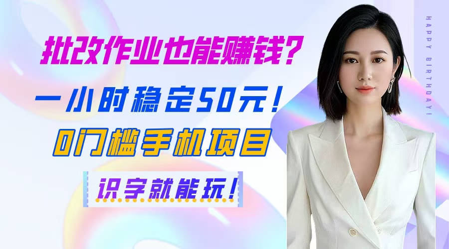 批改作业也能赚钱？一小时稳定50元！0门槛手机项目，识字就能玩！-叮当猫聊项目