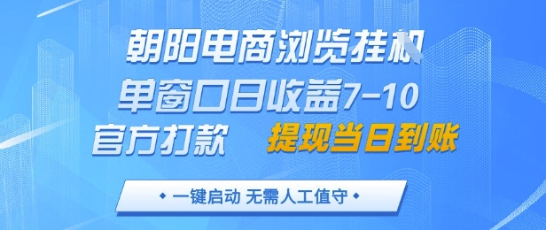 朝阳电商浏览挂G，单窗口日收益7-10，官方打款，单日提现到账，支持手机电脑【揭秘】-叮当猫聊项目
