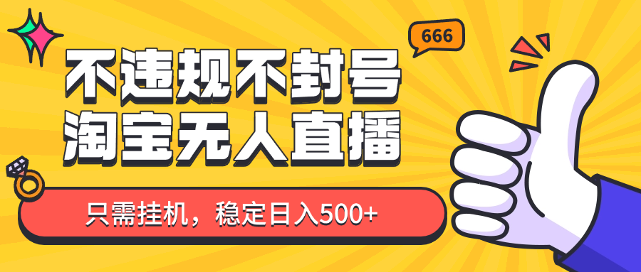 淘宝无人直播最新玩法，不违规不封号，只需挂机，稳定日入500+，新手也能当天开单！-叮当猫聊项目