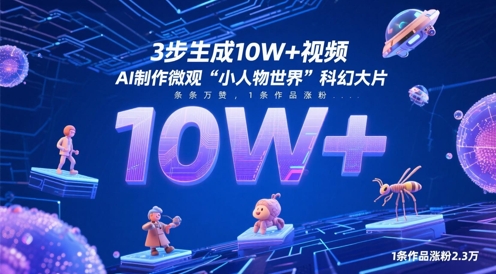 3步生成10W+视频，AI制作微观“小人物世界”科幻大片，条条万赞，1条作品涨粉2.3W-叮当猫聊项目