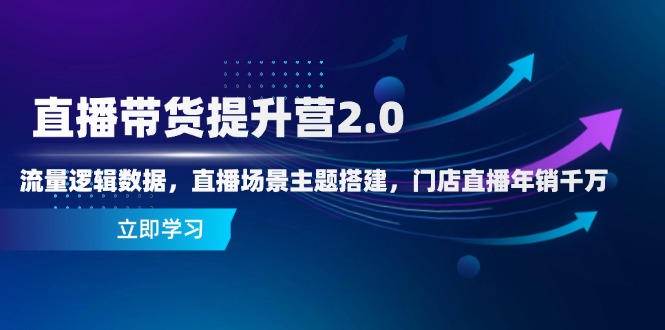 直播带货提升营2.0：流量逻辑数据，直播场景主题搭建，门店直播年销千万-叮当猫聊项目