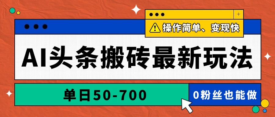 AI头条搬砖最新玩法，单日50-700，AI写文章，操作简单，变现快-叮当猫聊项目