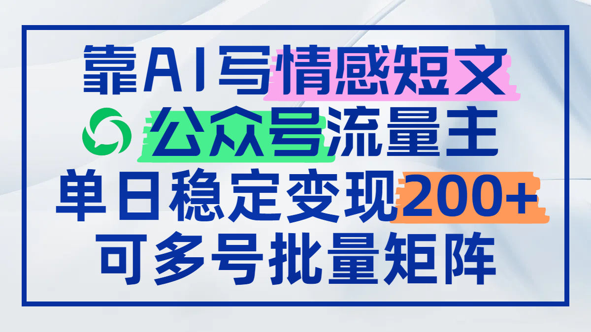 靠AI写情感短文，公众号流量主日赚200+，可多号批量矩阵-叮当猫聊项目
