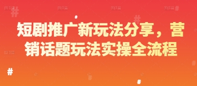 短剧推广新玩法分享，营销话题玩法实操全流程-叮当猫聊项目