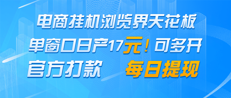 电商挂机浏览界天花板 单窗口日收益17＋ 每日提现 官方打款-叮当猫聊项目