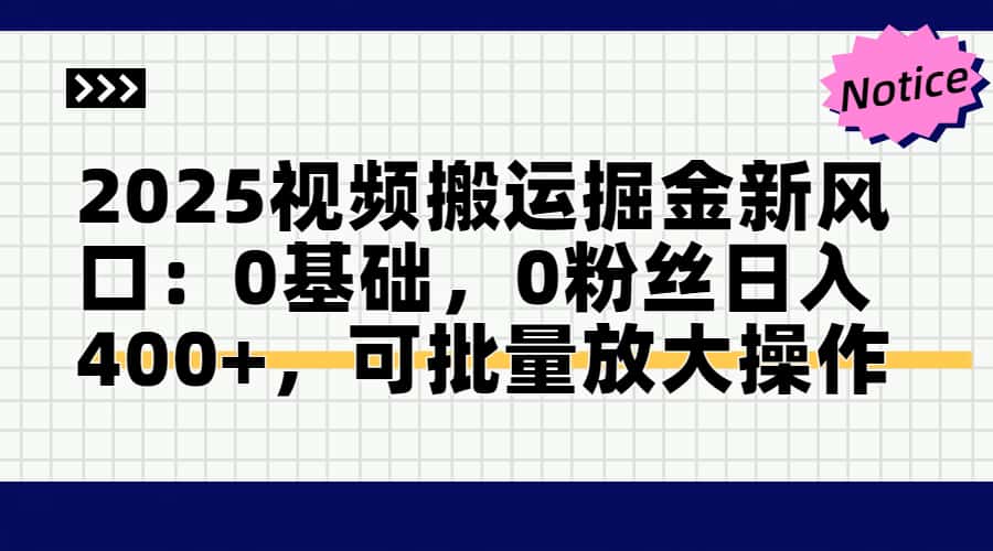 2025视频搬运掘金新风口:0基础，0粉丝日入400+，可批量放大操作-叮当猫聊项目
