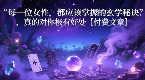每一位女性，都应该掌握的玄学秘诀 ，真的对你极有好处【付费文章】-叮当猫聊项目