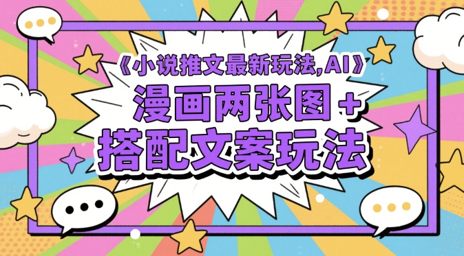 小说推文最新玩法，AI漫画两张图+搭配文案玩法-叮当猫聊项目