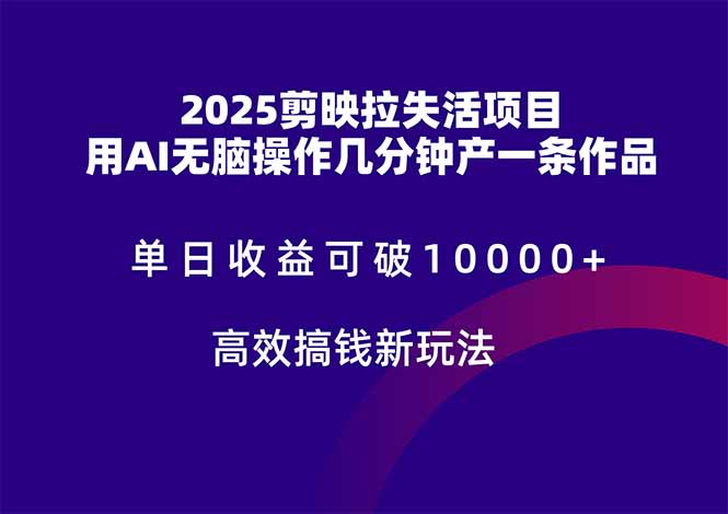 2025剪映拉失活项目，单日收益可破10000+，用AI无脑制作作品，高效搞…-叮当猫聊项目