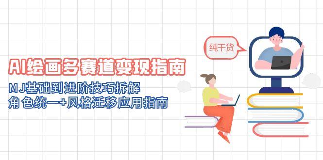 AI绘画多赛道变现指南：MJ基础到进阶技巧拆解，角色统一+风格迁移应用指南-叮当猫聊项目
