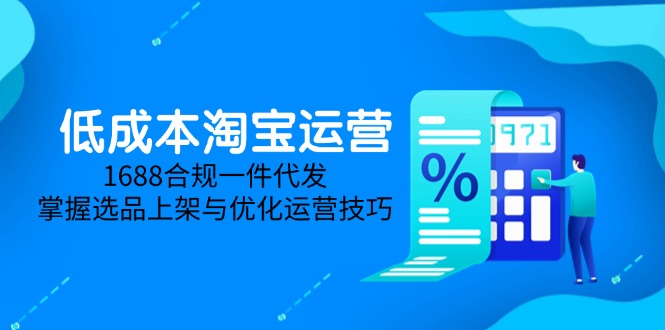 低成本淘宝运营-5月更新，1688合规一件代发，掌握选品上架与优化运营技巧-叮当猫聊项目