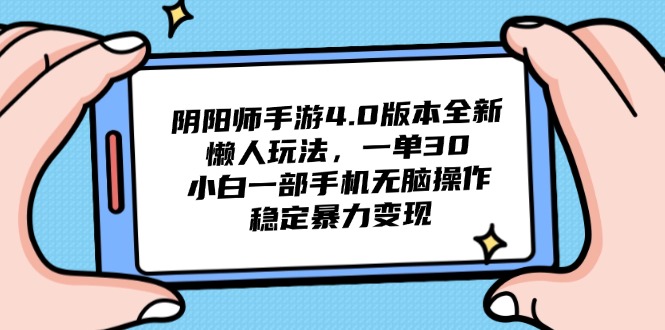 阴阳师手游4.0版本全新懒人玩法，一单30，小白一部手机无脑操作，稳定…-叮当猫聊项目