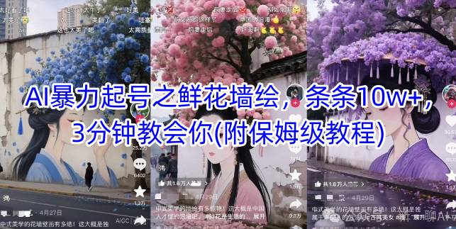 AI暴力起号之鲜花墙绘，条条10w+，3分钟教会你(附保姆级教程)-叮当猫聊项目