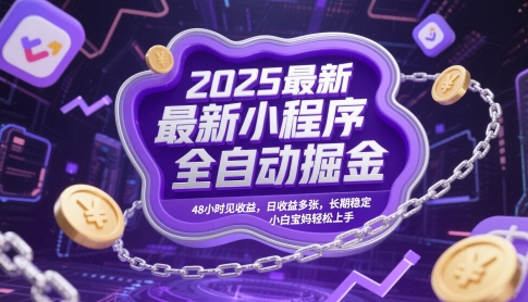 2025最新小程序全自动掘金，48小时见收益，日收益多张，长期稳定，小白宝妈轻松上手【揭秘】-叮当猫聊项目