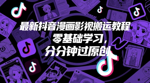 最新抖音漫画影视搬运教程，零基础学习，分分钟过原创-叮当猫聊项目