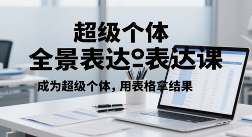 超级个体全景表达课，成为超级个体，用表格拿结果-叮当猫聊项目