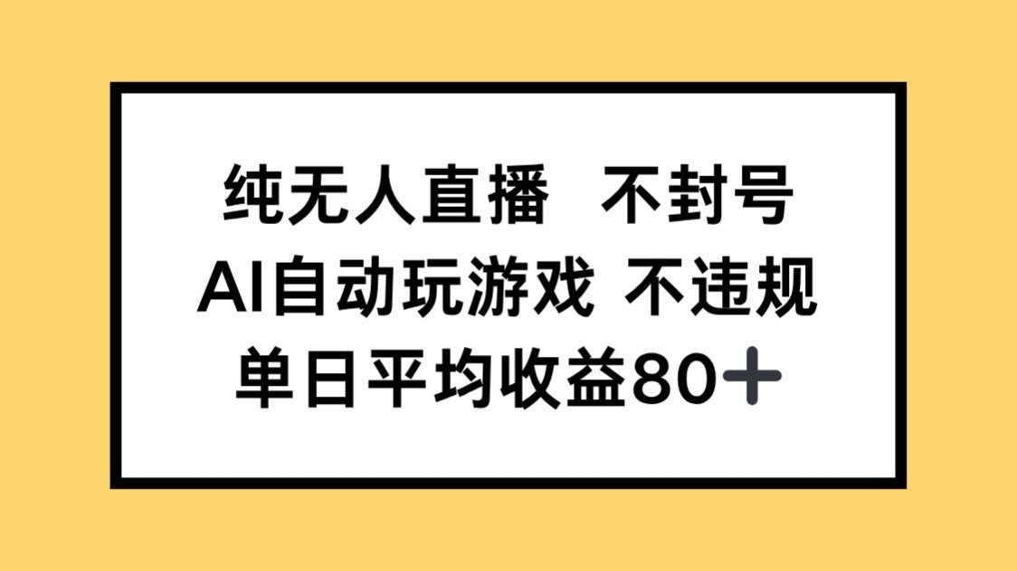纯无人直播不封号，AI自动玩游戏，单日收益80+-叮当猫聊项目