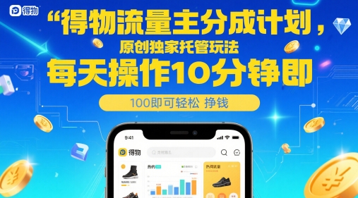 得物流量主分成计划，原创独家托管玩法，每天操作10分钟即可轻松挣米【揭秘】-叮当猫聊项目