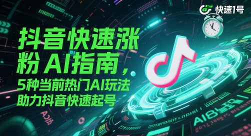 抖音快速涨粉AI指南，5种当前热门AI玩法，助力抖音快速起号-叮当猫聊项目