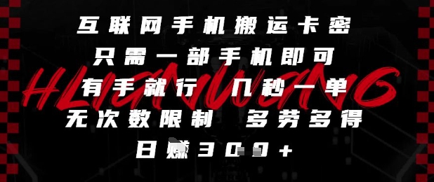 互联网手机搬运卡密，只需一部手机即可，有手就行，几秒一单，无次数限制，多劳多得，日入3张【揭秘】-叮当猫聊项目