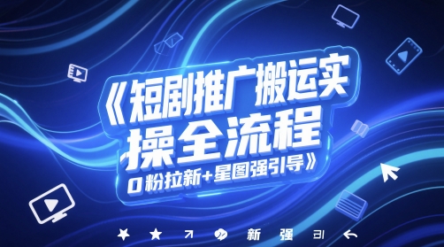 短剧推广搬运实操全流程，0粉拉新+星图强引导-叮当猫聊项目