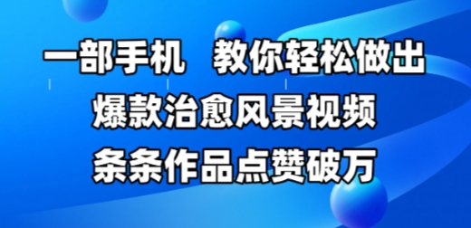 一部手机，教你轻松做出爆款治愈风景视频，条条作品点赞破W-叮当猫聊项目