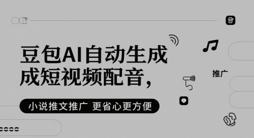 豆包AI自动生成短视频配音，小说推文推广更省心更方便-叮当猫聊项目