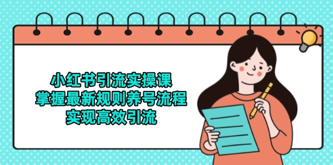 小红书引流实操课，掌握最新规则养号流程，实现高效引流-叮当猫聊项目