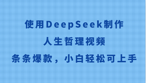 使用DeepSeek制作人生哲理视频，条条爆款，小白轻松可上手-叮当猫聊项目