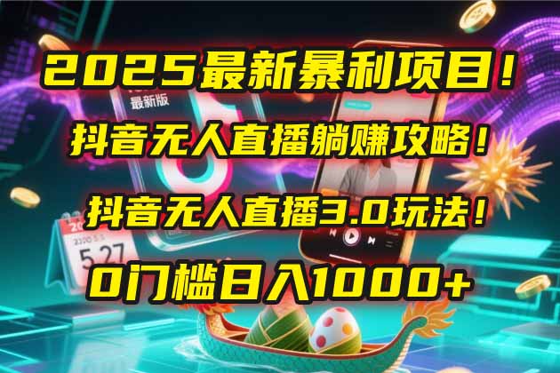 2025最新暴利项目！抖音无人直播躺赚攻略！抖音无人直播3.0玩法！0门槛…-叮当猫聊项目
