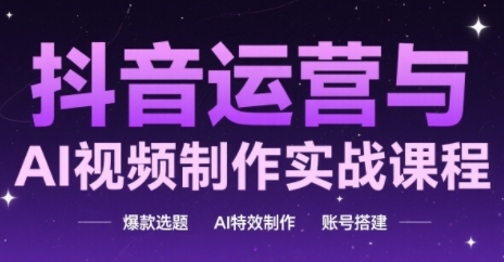 抖音运营与AI视频制作实战课程，爆款选题-AI特效制作-账号搭建-叮当猫聊项目