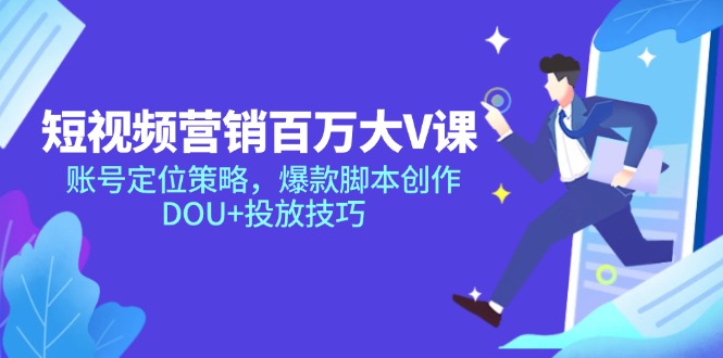 短视频营销百万大V课，账号定位策略，爆款脚本创作，DOU+投放技巧-叮当猫聊项目