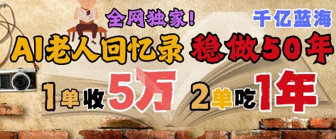 AI帮老人写回忆录，可以稳做50年的蓝海赛道，一单收2-3W，2单吃一年，长久可持续-叮当猫聊项目