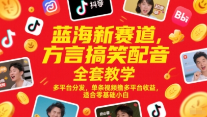 蓝海新赛道，方言搞笑配音全套教学，多平台分发，单条视频撸多平台收益，适合零基础小白-叮当猫聊项目