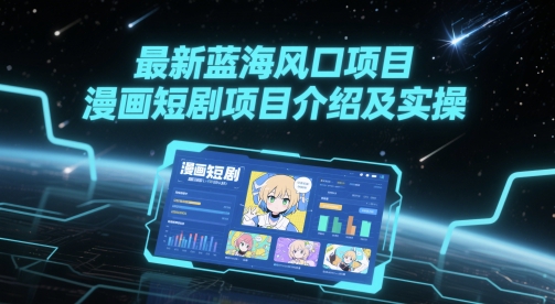 最新蓝海风口项目，漫画短剧项目介绍及实操-叮当猫聊项目