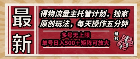 最新得物流量主托管计划，独家原创玩法，每天操作五分钟，多号无上限，单号日入5张+矩阵可放大【揭秘】-叮当猫聊项目